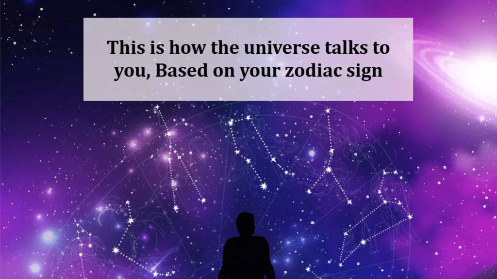 This is how the universe talks to you, Based on your zodiac sign
