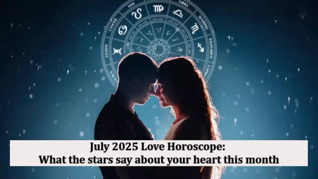 July 2025 Love Horoscope: What the stars say about your heart this month