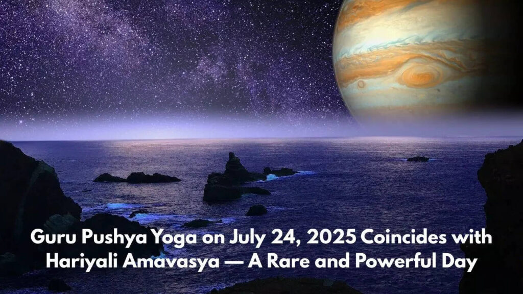 Guru Pushya Yoga on July 24, 2025 Coincides with Hariyali Amavasya — A Rare and Powerful Day