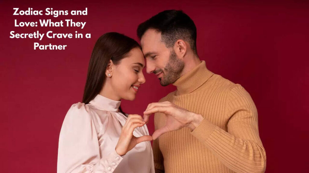 Zodiac Signs and Love: What They Secretly Crave in a Partner