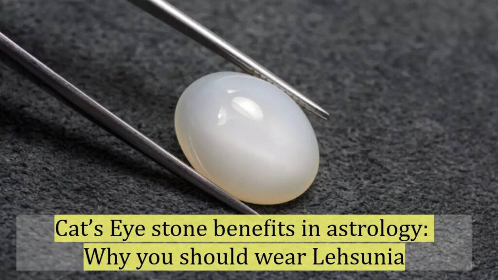 Cat’s Eye stone benefits in astrology: Why you should wear Lehsunia