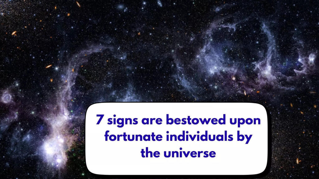 7 signs are bestowed upon fortunate individuals by the universe