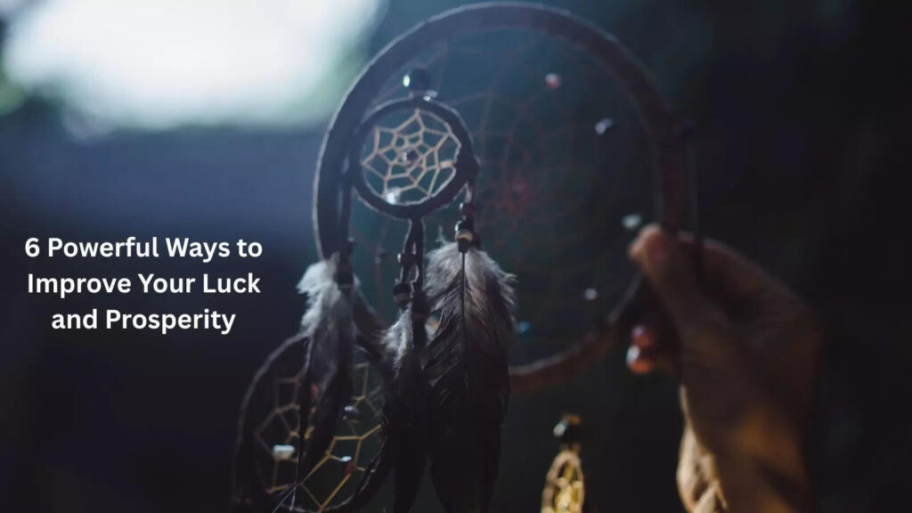 6 Powerful Ways to Improve Your Luck and Prosperity