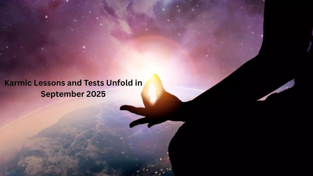 Karmic Lessons and Tests Unfold in September 2025
