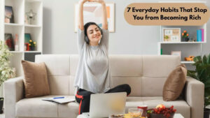 7 Everyday Habits That Stop You from Becoming Rich