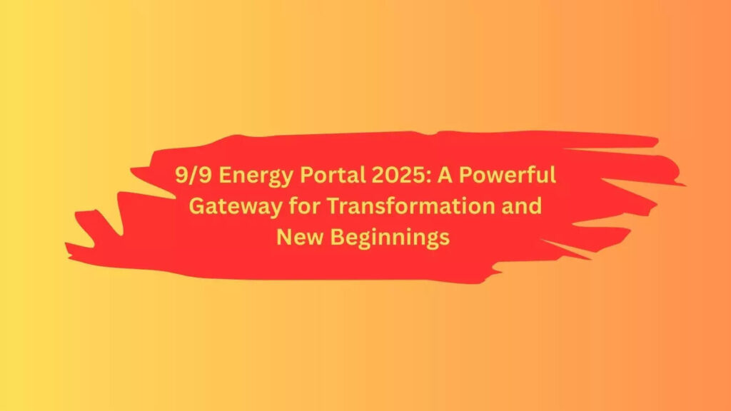 9/9 Energy Portal 2025: A Powerful Gateway for Transformation and New Beginnings