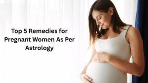 Top 5 Remedies for Pregnant Women As Per Astrology